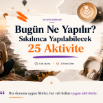 Bugün Ne Yapılır? Sıkılınca Yapılabilecek 25 Aktivite